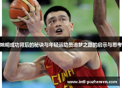 姚明成功背后的秘诀与年轻运动员追梦之路的启示与思考