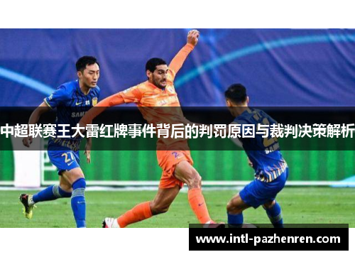 中超联赛王大雷红牌事件背后的判罚原因与裁判决策解析