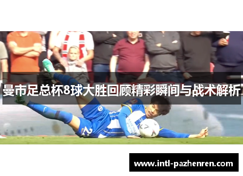 曼市足总杯8球大胜回顾精彩瞬间与战术解析
