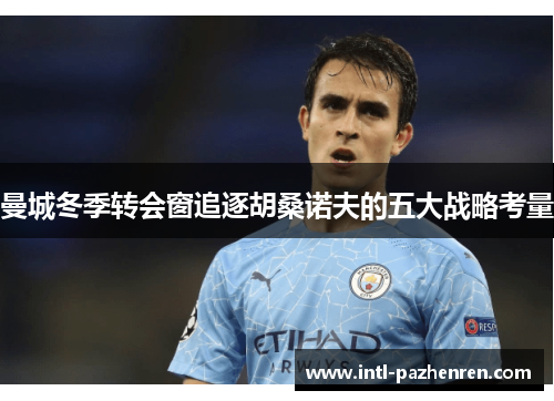 曼城冬季转会窗追逐胡桑诺夫的五大战略考量