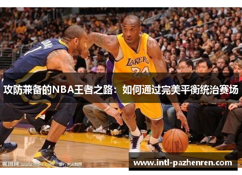 攻防兼备的NBA王者之路:如何通过完美平衡统治赛场 攻防兼备的NBA王者之路:如何通过完美平衡统治赛场