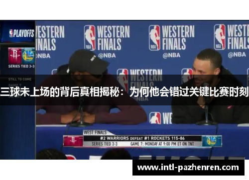 三球未上场的背后真相揭秘：为何他会错过关键比赛时刻