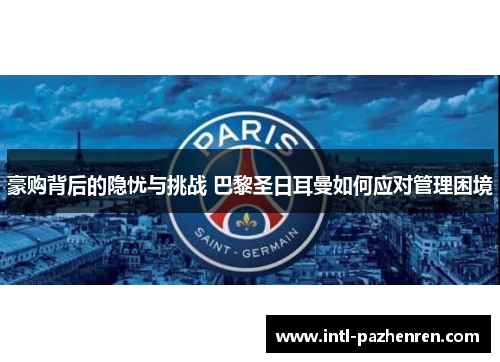 豪购背后的隐忧与挑战 巴黎圣日耳曼如何应对管理困境 豪购背后的隐忧与挑战 巴黎圣日耳曼如何应对管理困境