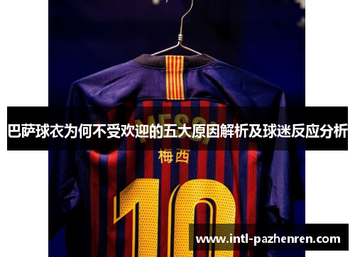 巴萨球衣为何不受欢迎的五大原因解析及球迷反应分析