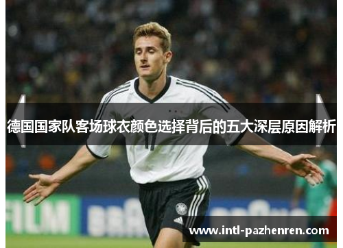 德国国家队客场球衣颜色选择背后的五大深层原因解析