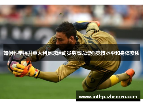 如何科学提升意大利足球运动员身高以增强竞技水平和身体素质 如何科学提升意大利足球运动员身高以增强竞技水平和身体素质