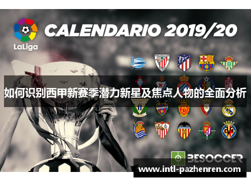 如何识别西甲新赛季潜力新星及焦点人物的全面分析 如何识别西甲新赛季潜力新星及焦点人物的全面分析