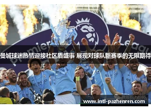 曼城球迷热情迎接社区盾盛事 展现对球队新赛季的无限期待 曼城球迷热情迎接社区盾盛事 展现对球队新赛季的无限期待