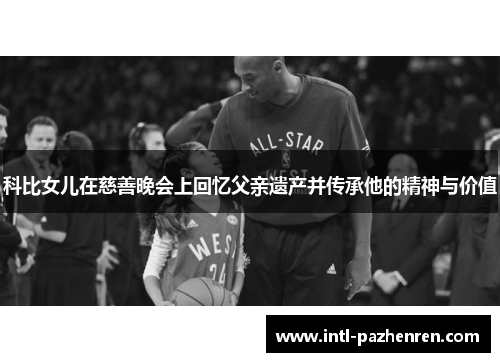 科比女儿在慈善晚会上回忆父亲遗产并传承他的精神与价值