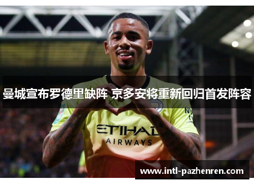 曼城宣布罗德里缺阵 京多安将重新回归首发阵容 曼城宣布罗德里缺阵 京多安将重新回归首发阵容