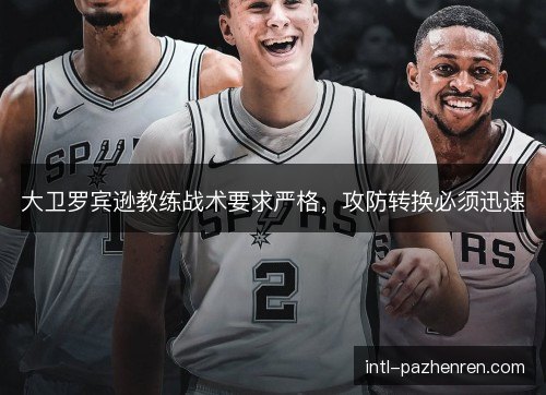 大卫罗宾逊教练战术要求严格，攻防转换必须迅速